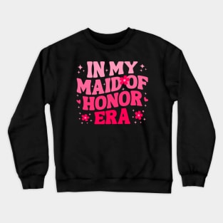 Cute In My Maid of Honor Era unny Bridesmaid Wedding Party Womens Girls Crewneck Sweatshirt